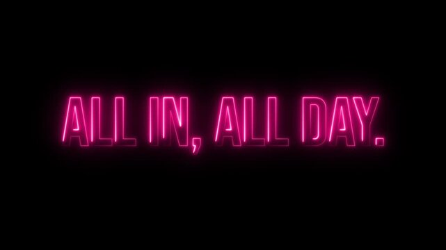 All in, all day. Neon glow colorful text animation on black background 