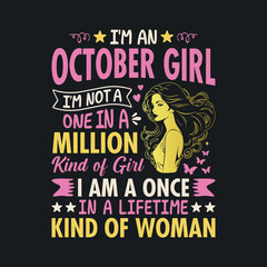 I'm a October Girl, I'm not a one in a million kind of girl, I am a once In a lifetime kind of woman. t shirt design for girls