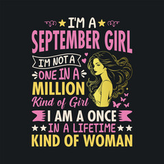 I'm a September Girl, I'm not a one in a million kind of girl, I am a once In a lifetime kind of woman. t shirt design for girls