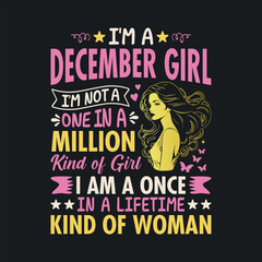 I'm a December Girl, I'm not a one in a million kind of girl, I am a once In a lifetime kind of woman. t shirt design for girls