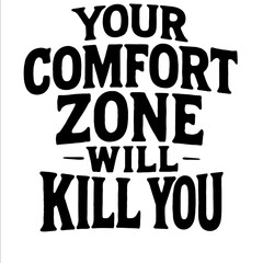 Your Comfort Zone Will Kill You - Motivational and Inspirational Quote