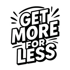 Retro Style 'Get More for Less' Graphic. A bold, black and white vector design for promotions emphasizing value and savings.
