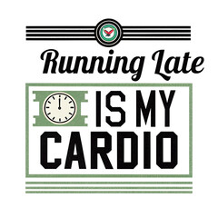 Running Late Is My Cardio Funny T-Shirt