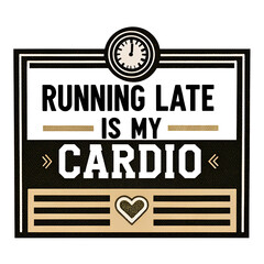 Running Late Is My Cardio Funny T-Shirt