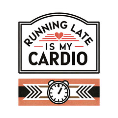 Running Late Is My Cardio Funny T-Shirt