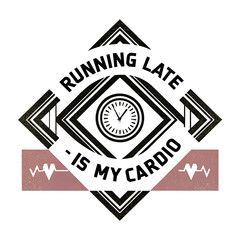 Running Late Is My Cardio Funny T-Shirt
