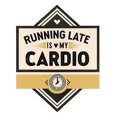 Running Late Is My Cardio Funny T-Shirt