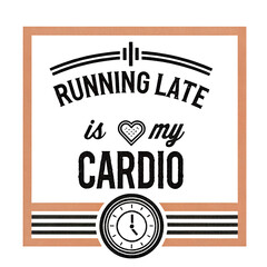 Running Late Is My Cardio Funny T-Shirt