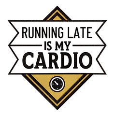 Running Late Is My Cardio Funny T-Shirt