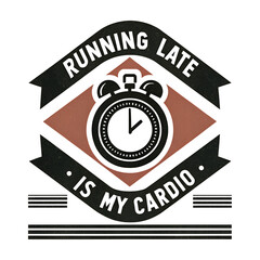 Running Late Is My Cardio Funny T-Shirt