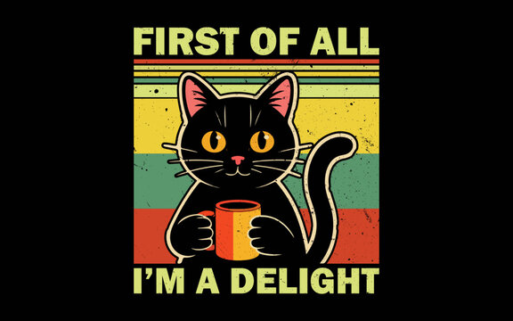 First Of All I'm A Delight Sarcastic Angry Cat Coffee Lover svg t-shirt quotes design