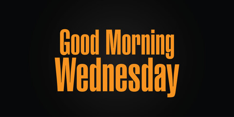 Simple Good Morning Wednesday Vector Instruction EPS 10 in a Black Background