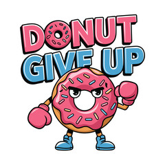 Funny pink donut character with raised fists and bold “Donut Give Up” text. A perfect vector illustration design. 