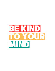 Colorful graphic with the text "BE KIND TO YOUR MIND" stacked in red, yellow, and teal blocks on a white background.