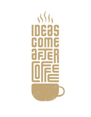 Typography art featuring the phrase "Ideas come after coffee" stacked vertically above a coffee cup silhouette with steam.