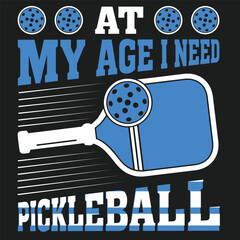 At My Age I Need Pickleball A vibrant illustration of a pickleball paddle and ball, complemented by bold text, perfect for sports enthusiasts, captures the essence of the game.