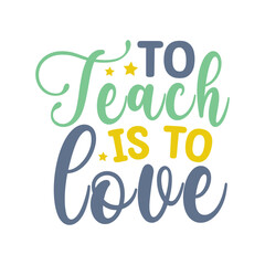 To teach is to love Svg, Teacher SVG, Teacher SVG t-shirt design, Hand drawn lettering phrases, templet, Calligraphy graphic design. Isolated on white background