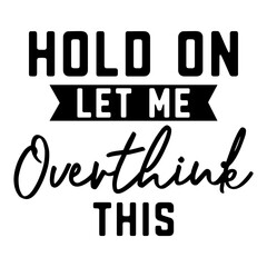 Hold On Let Me Overthink This