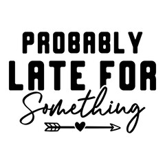Probably Late For Something