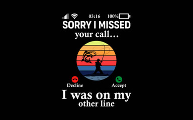 Funny Sorry I Missed Your Call Was On Other Line Men Fishing svg t-shirt quotes design