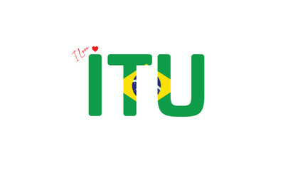 I Love Itu, Typographic Design of I Love Itu on a white background, Flag Typography of Itu with heart, Vector design of I Love Brazil