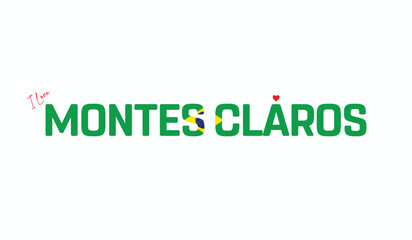 I Love Montes Claros, Typographic Design of I Love Montes Claros on a white background, Flag Typography of Montes Claros with heart, Vector design of I Love Brazil