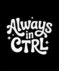 Always in CTRL T-Shirt Design – Playful White Text with Sparkles on Black Background for Tech-Inspired and Gamer Merchandise