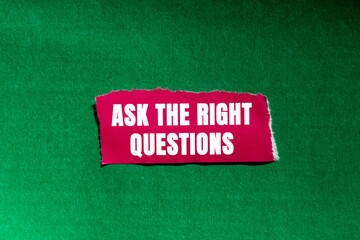 Ask The Right Questions message written on ripped torn pink paper piece on green background. Conceptual Ask The Right Questions symbol. Copy space.