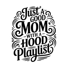 Just A Good Mom With A Hood Playlist. Vector Design Isolated on White Background
