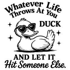 Whatever Life Throws At You Duck And Let It Hit Someone Else Funny Sarcastic Quote