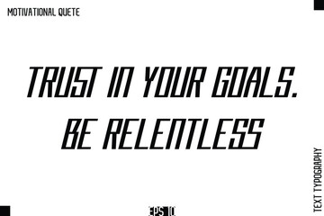 Trust In Your Goals. Be Relentless.eps