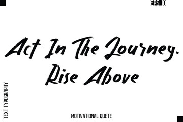 Act In The Journey. Rise Above.eps