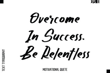 Overcome In Success. Be Relentless.eps