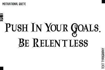 Push In Your Goals. Be Relentless.eps
