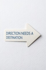 Direction Needs a Destination Conceptual Arrow Sign on White Background