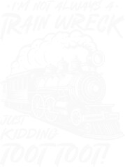 I'm Not Always A Train Wreck Just Kidding Toot Toot