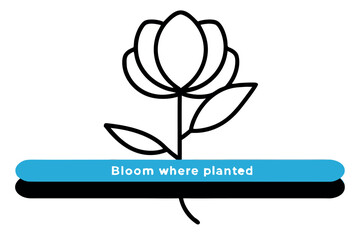 Simple Line Drawing of a Flower with Text Bloom Where Planted growth nature
