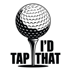 Funny Golf Ball on Tee with Playful Id Tap That Slogan for Golf Enthusiasts and Humorous Designs