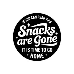 If You Can Read This, Snacks Are Gone It Is Time To Go Home. Vector Design Isolated on White Background