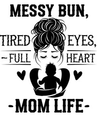  Mom Life  – Messy Bun, Tired Eyes, Full Heart t-shirt design