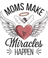 Moms Make Miracles Happen  t-shirt design