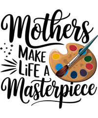 Mothers make life a masterpiece t-shirt design 