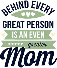 Behind Every Great Person is an Even Greater Mom   typography t-shirt design 