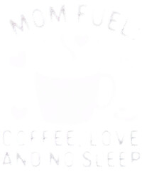 Mom Fuel: Coffee, Love, and No Sleep t-shirt design