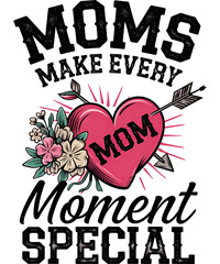 Moms Make Every Moment Special  t-shirt design