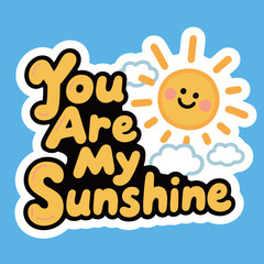 A vibrant sticker with the text 'You Are My Sunshine' alongside a smiling sun and fluffy clouds, symbolizing love, happiness, and affection in a cheerful style.