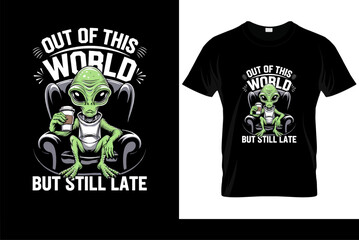 Funny alien t-shirt design. "Out of this World But Still Late" slogan. Cartoon character at computer. Geek humor vector for apparel.