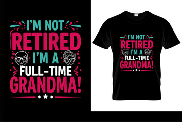 "I'm Not Retired I'm a Full-Time Grandma!" funny t-shirt design. Humorous retirement slogan for grandmother apparel. Vector graphic template.