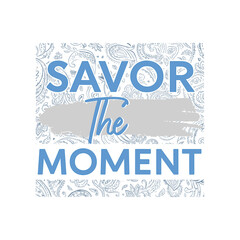 Savor the moment elegant typography quote design