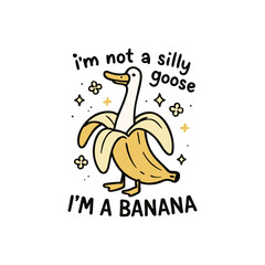 i am not a silly goose i am a banana